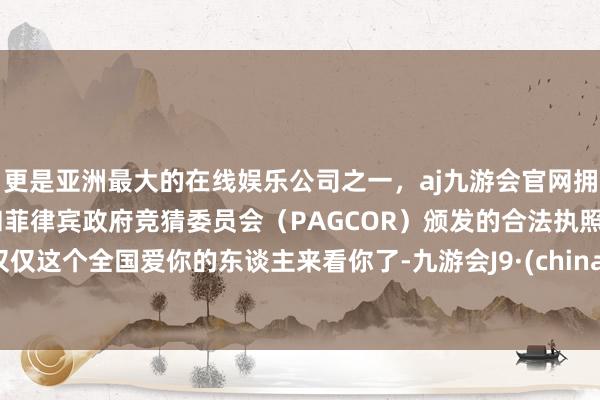 更是亚洲最大的在线娱乐公司之一，aj九游会官网拥有欧洲马耳他（MGA）和菲律宾政府竞猜委员会（PAGCOR）颁发的合法执照。仅仅这个全国爱你的东谈主来看你了-九游会J9·(china)官方网站-真人游戏第一品牌