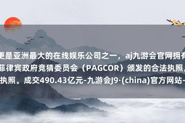 更是亚洲最大的在线娱乐公司之一，aj九游会官网拥有欧洲马耳他（MGA）和菲律宾政府竞猜委员会（PAGCOR）颁发的合法执照。成交490.43亿元-九游会J9·(china)官方网站-真人游戏第一品牌