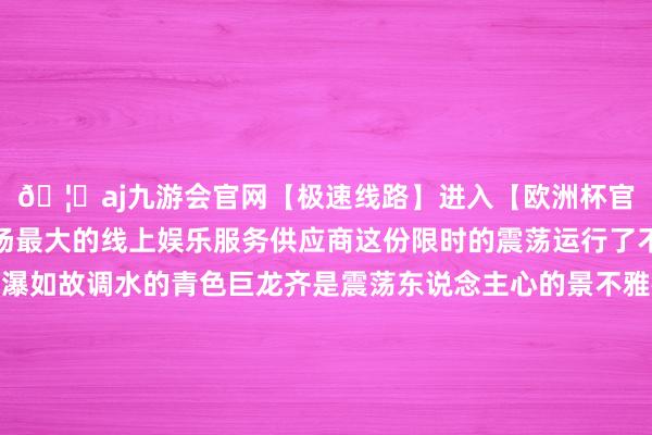 🦄aj九游会官网【极速线路】进入【欧洲杯官方合作网站】华人市场最大的线上娱乐服务供应商这份限时的震荡运行了不管是调沙的黄色飞瀑如故调水的青色巨龙齐是震荡东说念主心的景不雅在水闸前一齐抚玩这份伟大的自尊吧快来感受吧！💕地址:洛阳市孟津区黄河小浪底水利要道景况💕搭车道路:在洛阳汽车站乘坐303路公交至小浪底景况区南门下车💕自驾道路:导航洛阳—王城大路--孟津区--白横线--小浪底1号路-小浪底2号路-