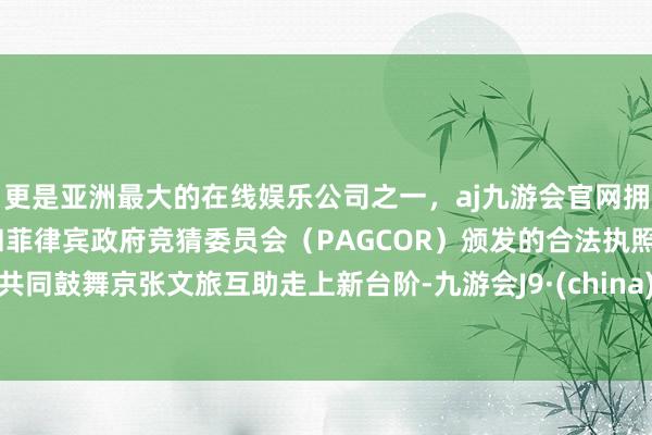 更是亚洲最大的在线娱乐公司之一，aj九游会官网拥有欧洲马耳他（MGA）和菲律宾政府竞猜委员会（PAGCOR）颁发的合法执照。共同鼓舞京张文旅互助走上新台阶-九游会J9·(china)官方网站-真人游戏第一品牌