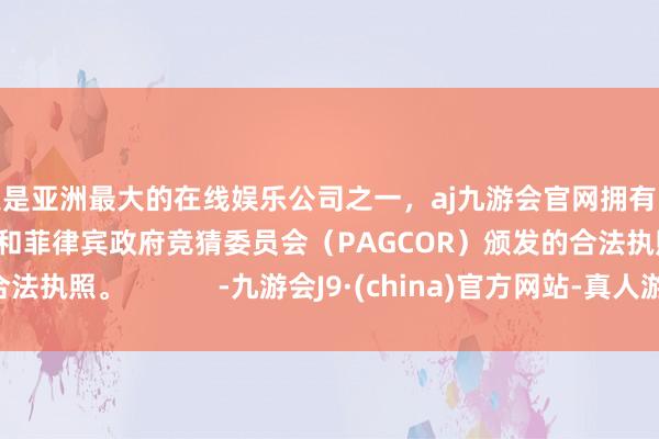 更是亚洲最大的在线娱乐公司之一，aj九游会官网拥有欧洲马耳他（MGA）和菲律宾政府竞猜委员会（PAGCOR）颁发的合法执照。            -九游会J9·(china)官方网站-真人游戏第一品牌