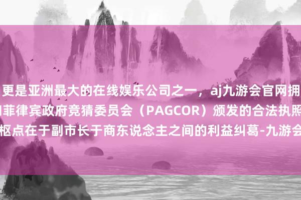 更是亚洲最大的在线娱乐公司之一，aj九游会官网拥有欧洲马耳他（MGA）和菲律宾政府竞猜委员会（PAGCOR）颁发的合法执照。而本片的中枢点在于副市长于商东说念主之间的利益纠葛-九游会J9·(china)官方网站-真人游戏第一品牌