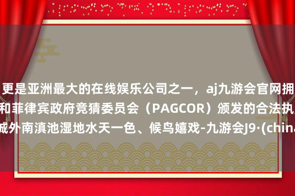 更是亚洲最大的在线娱乐公司之一，aj九游会官网拥有欧洲马耳他（MGA）和菲律宾政府竞猜委员会（PAGCOR）颁发的合法执照。  城外南滇池湿地水天一色、候鸟嬉戏-九游会J9·(china)官方网站-真人游戏第一品牌