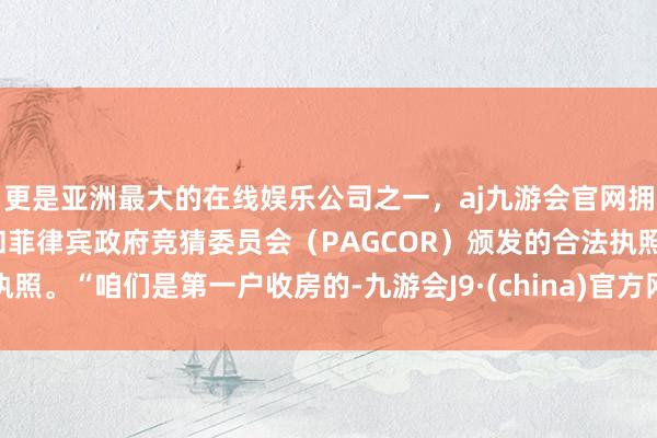 更是亚洲最大的在线娱乐公司之一，aj九游会官网拥有欧洲马耳他（MGA）和菲律宾政府竞猜委员会（PAGCOR）颁发的合法执照。“咱们是第一户收房的-九游会J9·(china)官方网站-真人游戏第一品牌