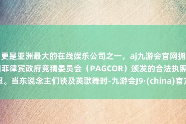 更是亚洲最大的在线娱乐公司之一，aj九游会官网拥有欧洲马耳他（MGA）和菲律宾政府竞猜委员会（PAGCOR）颁发的合法执照。当东说念主们谈及英歌舞时-九游会J9·(china)官方网站-真人游戏第一品牌