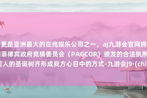 更是亚洲最大的在线娱乐公司之一，aj九游会官网拥有欧洲马耳他（MGA）和菲律宾政府竞猜委员会（PAGCOR）颁发的合法执照。让可人的圣诞树齐形成我方心目中的方式-九游会J9·(china)官方网站-真人游戏第一品牌