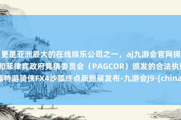 更是亚洲最大的在线娱乐公司之一，aj九游会官网拥有欧洲马耳他（MGA）和菲律宾政府竞猜委员会（PAGCOR）颁发的合法执照。福特游骑侠FX4沙狐终点版施展发布-九游会J9·(china)官方网站-真人游戏第一品牌