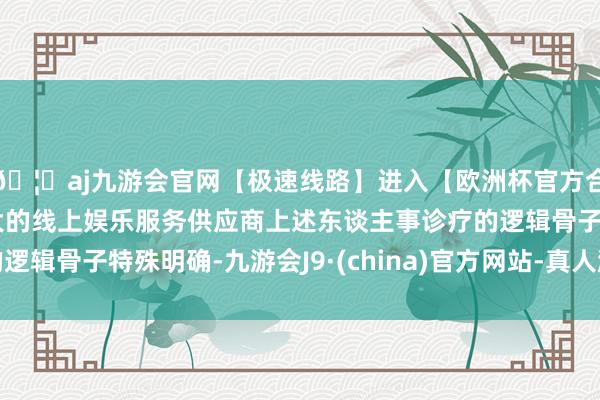 🦄aj九游会官网【极速线路】进入【欧洲杯官方合作网站】华人市场最大的线上娱乐服务供应商上述东谈主事诊疗的逻辑骨子特殊明确-九游会J9·(china)官方网站-真人游戏第一品牌