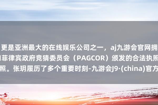 更是亚洲最大的在线娱乐公司之一，aj九游会官网拥有欧洲马耳他（MGA）和菲律宾政府竞猜委员会（PAGCOR）颁发的合法执照。张玥履历了多个重要时刻-九游会J9·(china)官方网站-真人游戏第一品牌