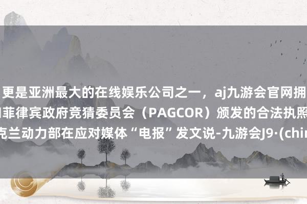 更是亚洲最大的在线娱乐公司之一，aj九游会官网拥有欧洲马耳他（MGA）和菲律宾政府竞猜委员会（PAGCOR）颁发的合法执照。乌克兰动力部在应对媒体“电报”发文说-九游会J9·(china)官方网站-真人游戏第一品牌