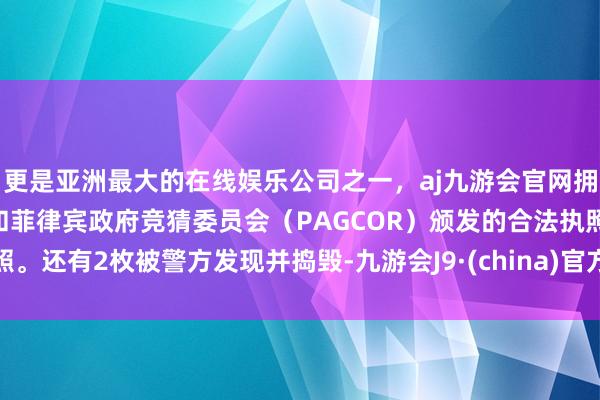 更是亚洲最大的在线娱乐公司之一，aj九游会官网拥有欧洲马耳他（MGA）和菲律宾政府竞猜委员会（PAGCOR）颁发的合法执照。还有2枚被警方发现并捣毁-九游会J9·(china)官方网站-真人游戏第一品牌