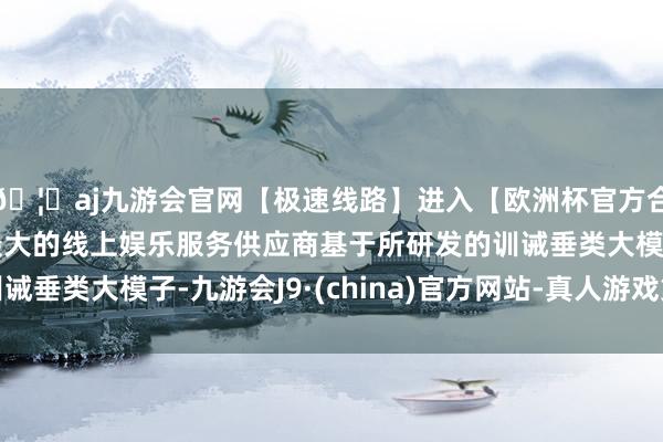 🦄aj九游会官网【极速线路】进入【欧洲杯官方合作网站】华人市场最大的线上娱乐服务供应商基于所研发的训诫垂类大模子-九游会J9·(china)官方网站-真人游戏第一品牌