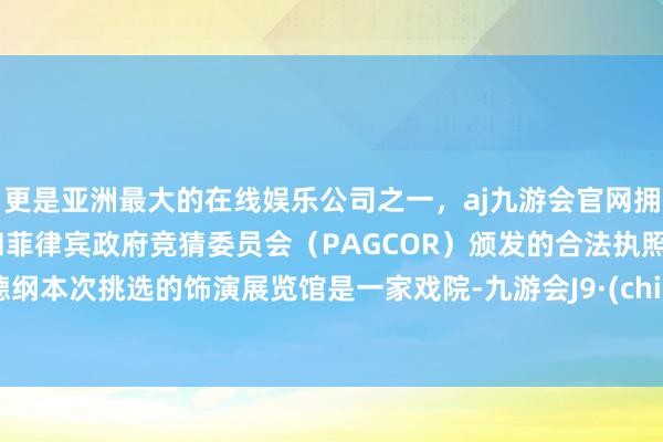 更是亚洲最大的在线娱乐公司之一，aj九游会官网拥有欧洲马耳他（MGA）和菲律宾政府竞猜委员会（PAGCOR）颁发的合法执照。郭德纲本次挑选的饰演展览馆是一家戏院-九游会J9·(china)官方网站-真人游戏第一品牌