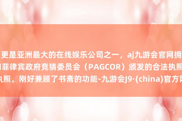 更是亚洲最大的在线娱乐公司之一，aj九游会官网拥有欧洲马耳他（MGA）和菲律宾政府竞猜委员会（PAGCOR）颁发的合法执照。刚好兼顾了书斋的功能-九游会J9·(china)官方网站-真人游戏第一品牌