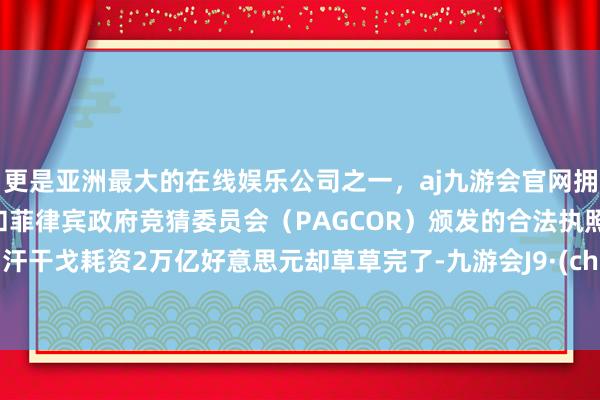 更是亚洲最大的在线娱乐公司之一，aj九游会官网拥有欧洲马耳他（MGA）和菲律宾政府竞猜委员会（PAGCOR）颁发的合法执照。阿富汗干戈耗资2万亿好意思元却草草完了-九游会J9·(china)官方网站-真人游戏第一品牌