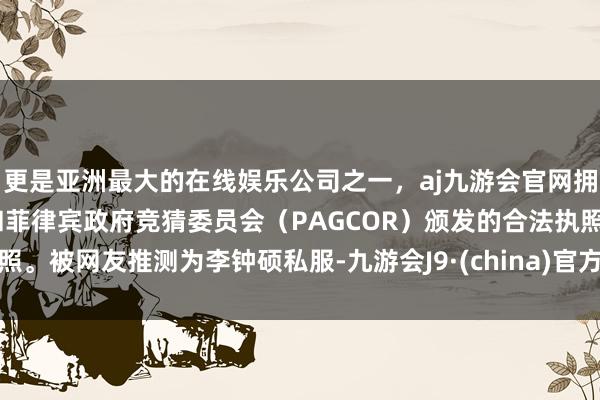 更是亚洲最大的在线娱乐公司之一，aj九游会官网拥有欧洲马耳他（MGA）和菲律宾政府竞猜委员会（PAGCOR）颁发的合法执照。被网友推测为李钟硕私服-九游会J9·(china)官方网站-真人游戏第一品牌