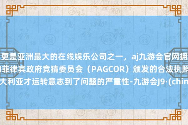 更是亚洲最大的在线娱乐公司之一，aj九游会官网拥有欧洲马耳他（MGA）和菲律宾政府竞猜委员会（PAGCOR）颁发的合法执照。澳大利亚才运转意志到了问题的严重性-九游会J9·(china)官方网站-真人游戏第一品牌